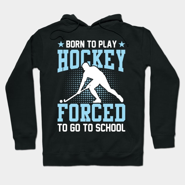Born to play hockey forced to go to school Hoodie by Machtley Constance